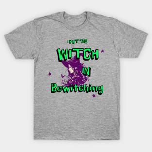 I put the witch in bewitching T-Shirt